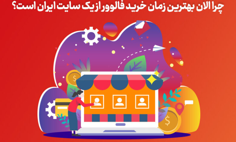 چرا الان بهترین زمان خرید فالوور از یک سایت ایران است؟